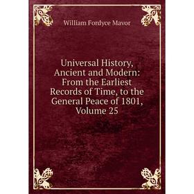Книга Universal History, Ancient and Modern: From the Earliest Records of Time, to the General Peace of 1801. Volume 25. William Fordyce Mavor
Книга Universal History, Ancient and Modern: From the Earliest Records of Time, to the General Peace of 1801. Volume 25. William Fordyce Mavor