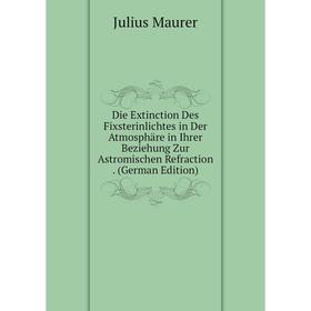 Книга Die Extinction Des Fixsterinlichtes in Der Atmosphäre in Ihrer Beziehung Zur Astromischen Refraction. (German Edition). Julius Maurer
Книга Die Extinction Des Fixsterinlichtes in Der Atmosphäre in Ihrer Beziehung Zur Astromischen Refraction. (German Edition). Julius Maurer