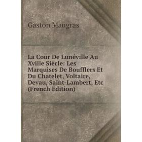 Книга La Cour De Lunéville Au Xviiie Siècle: Les Marquises De Boufflers Et Du Chatelet, Voltaire, Devau, Saint-Lambert, Etc
Книга La Cour De Lunéville Au Xviiie Siècle: Les Marquises De Boufflers Et Du Chatelet, Voltaire, Devau, Saint-Lambert, Etc