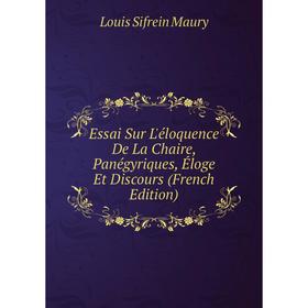 Книга Essai Sur L'éloquence De La Chaire, Panégyriques, Éloge Et Discours (French Edition). Louis Sifrein Maury
Книга Essai Sur L'éloquence De La Chaire, Panégyriques, Éloge Et Discours (French Edition). Louis Sifrein Maury