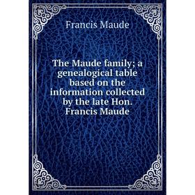 Книга The Maude family; a genealogical table based on the information collected by the late Hon. Francis Maude. Francis Maude
Книга The Maude family; a genealogical table based on the information collected by the late Hon. Francis Maude. Francis Maude