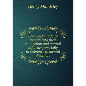 Книга Body and mind: an inquiry into their connection and mutual influence, specially in reference to mental disorders. Maudsley Henry
Книга Body and mind: an inquiry into their connection and mutual influence, specially in reference to mental disorders. Maudsley Henry