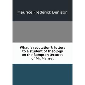 Книга What is revelation: letters to a student of theology on the Bampton lectures of Mr. Mansel. Maurice Frederick Denison
Книга What is revelation: letters to a student of theology on the Bampton lectures of Mr. Mansel. Maurice Frederick Denison