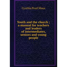 Книга Youth and the church; a manual for teachers and leaders of intermediates, seniors and young people. Cynthia Pearl Maus
Книга Youth and the church; a manual for teachers and leaders of intermediates, seniors and young people. Cynthia Pearl Maus