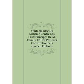 Книга Véritable Idée Du Schisme Contre Les Faux Principes De M. Camus, Et Des Pasteurs Constitutionnels (French Edition)
Книга Véritable Idée Du Schisme Contre Les Faux Principes De M. Camus, Et Des Pasteurs Constitutionnels (French Edition)