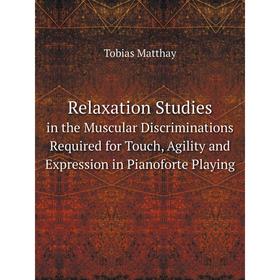 Книга Relaxation Studies. in the Muscular Discriminations Required for Touch, Agility and Expression in Pianoforte Playing. Tobias Matthay
Книга Relaxation Studies. in the Muscular Discriminations Required for Touch, Agility and Expression in Pianoforte Playing. Tobias Matthay