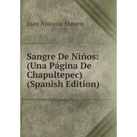 Книга Sangre De Niños: (Una Página De Chapultepec) (Spanish Edition). Juan Antonio Mateos
Книга Sangre De Niños: (Una Página De Chapultepec) (Spanish Edition). Juan Antonio Mateos