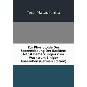 Книга Zur Physiologie Der Sporenbildung Der Bacillen: Nebst Bemerkungen Zum Wachstum Einiger Anaëroben (German Edition). Teïsi Matzuschita
Книга Zur Physiologie Der Sporenbildung Der Bacillen: Nebst Bemerkungen Zum Wachstum Einiger Anaëroben (German Edition). Teïsi Matzuschita