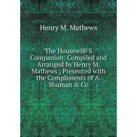 Книга The Housewife'S Companion: Compiled and Arranged by Henry M. Mathews; Presented with the Compliments of A. Shuman Co. Henry M. Mathews
Книга The Housewife'S Companion: Compiled and Arranged by Henry M. Mathews; Presented with the Compliments of A. Shuman Co. Henry M. Mathews