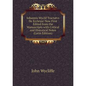 Книга Iohannis Wyclif Tractatvs De Ecclesia: Now First Edited from the Manuscripts with Critical and Historical Notes (Latin Edition). Wycliffe John
Книга Iohannis Wyclif Tractatvs De Ecclesia: Now First Edited from the Manuscripts with Critical and Historical Notes (Latin Edition). Wycliffe John