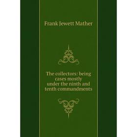 Книга The collectors: being cases mostly under the ninth and tenth commandments. Frank Jewett Mather
Книга The collectors: being cases mostly under the ninth and tenth commandments. Frank Jewett Mather