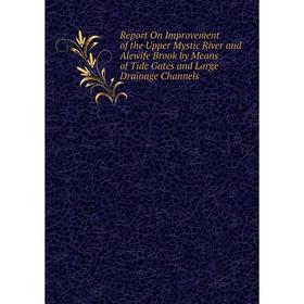 Книга Report On Improvement of the Upper Mystic River and Alewife Brook by Means of Tide Gates and Large Drainage Channels
Книга Report On Improvement of the Upper Mystic River and Alewife Brook by Means of Tide Gates and Large Drainage Channels