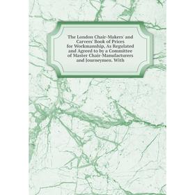 Книга The London Chair-Makers' and Carvers' Book of Prices for Workmanship, As Regulated and Agreed to by a Committee of Master Chair-Manufacturers
Книга The London Chair-Makers' and Carvers' Book of Prices for Workmanship, As Regulated and Agreed to by a Committee of Master Chair-Manufacturers