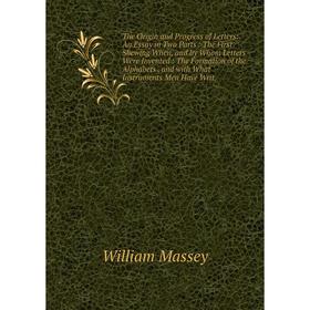 Книга The Origin and Progress of Letters: An Essay in Two Parts: The First Shewing When, and by Whom Letters Were Invented: The Formation of the Alpha
Книга The Origin and Progress of Letters: An Essay in Two Parts: The First Shewing When, and by Whom Letters Were Invented: The Formation of the Alpha