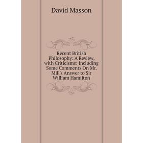 Книга Recent British Philosophy: A Review, with Criticisms: Including Some Comments On Mr. Mill's Answer to Sir William Hamilton. Masson David
Книга Recent British Philosophy: A Review, with Criticisms: Including Some Comments On Mr. Mill's Answer to Sir William Hamilton. Masson David