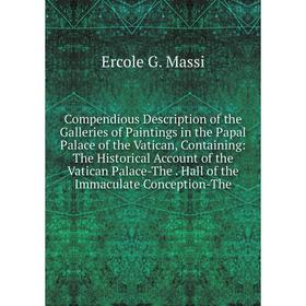 Книга Compendious Description of the Galleries of Paintings in the Papal Palace of the Vatican, Containing
Книга Compendious Description of the Galleries of Paintings in the Papal Palace of the Vatican, Containing
