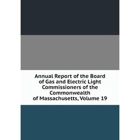 Книга Annual Report of the Board of Gas and Electric Light Commissioners of the Commonwealth of Massachusetts. Volume 19
Книга Annual Report of the Board of Gas and Electric Light Commissioners of the Commonwealth of Massachusetts. Volume 19