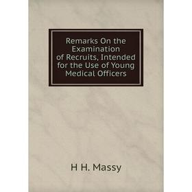 Книга Remarks On the Examination of Recruits, Intended for the Use of Young Medical Officers. H H. Massy
Книга Remarks On the Examination of Recruits, Intended for the Use of Young Medical Officers. H H. Massy
