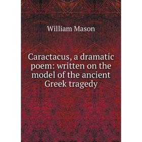 Книга Caractacus, a dramatic poem: written on the model of the ancient Greek tragedy. William Mason
Книга Caractacus, a dramatic poem: written on the model of the ancient Greek tragedy. William Mason