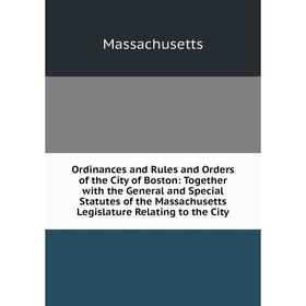 Книга Ordinances and Rules and Orders of the City of Boston: Together with the General and Special Statutes of the Massachusetts Legislature Relating
Книга Ordinances and Rules and Orders of the City of Boston: Together with the General and Special Statutes of the Massachusetts Legislature Relating