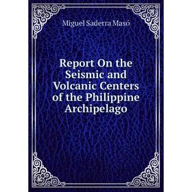 Книга Report On the Seismic and Volcanic Centers of the Philippine Archipelago. Miguel Saderra Masó
Книга Report On the Seismic and Volcanic Centers of the Philippine Archipelago. Miguel Saderra Masó