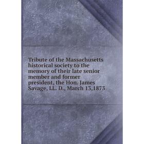 Книга Tribute of the Massachusetts historical society to the memory of their late senior member and former president, the Hon. James Savage, LL. D.
Книга Tribute of the Massachusetts historical society to the memory of their late senior member and former president, the Hon. James Savage, LL. D.