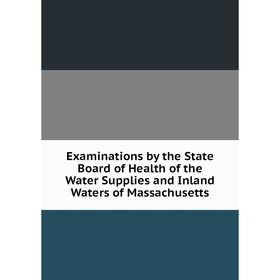 Книга Examinations by the State Board of Health of the Water Supplies and Inland Waters of Massachusetts
Книга Examinations by the State Board of Health of the Water Supplies and Inland Waters of Massachusetts