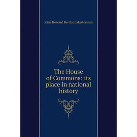 Книга The House of Commons: its place in national history. John Howard Bertram Masterman
Книга The House of Commons: its place in national history. John Howard Bertram Masterman