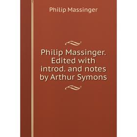 Книга Philip Massinger. Edited with introd. and notes by Arthur Symons. Massinger Philip
Книга Philip Massinger. Edited with introd. and notes by Arthur Symons. Massinger Philip