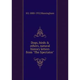 Книга Dogs, birds & others, natural history letters from The Spectator. H J. 1888-1952 Massingham
Книга Dogs, birds & others, natural history letters from The Spectator. H J. 1888-1952 Massingham