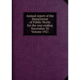 Книга Annual report of the Department of Public Works for the year ending November 30 . Volume 1921
Книга Annual report of the Department of Public Works for the year ending November 30 . Volume 1921