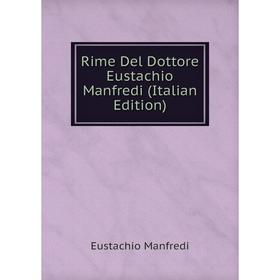 Книга Rime Del Dottore Eustachio Manfredi (Italian Edition). Eustachio Manfredi
Книга Rime Del Dottore Eustachio Manfredi (Italian Edition). Eustachio Manfredi