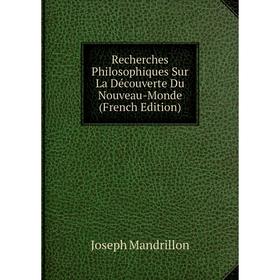 Книга Recherches Philosophiques Sur La Découverte Du Nouveau-Monde (French Edition). Joseph Mandrillon
Книга Recherches Philosophiques Sur La Découverte Du Nouveau-Monde (French Edition). Joseph Mandrillon