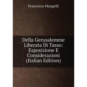 Книга Della Gerusalemme Liberata Di Tasso: Esposizione E Considerazioni (Italian Edition). Francesco Mangelli
Книга Della Gerusalemme Liberata Di Tasso: Esposizione E Considerazioni (Italian Edition). Francesco Mangelli