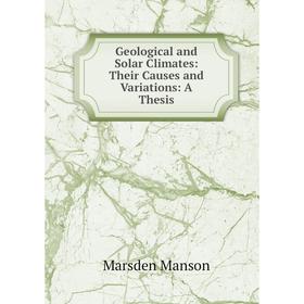 Книга Geological and Solar Climates: Their Causes and Variations: A Thesis. Marsden Manson
Книга Geological and Solar Climates: Their Causes and Variations: A Thesis. Marsden Manson