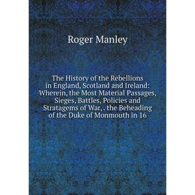 Книга The History of the Rebellions in England, Scotland and Ireland: Wherein, the Most Material Passages, Sieges, Battles, Policies and Stratagems of
Книга The History of the Rebellions in England, Scotland and Ireland: Wherein, the Most Material Passages, Sieges, Battles, Policies and Stratagems of