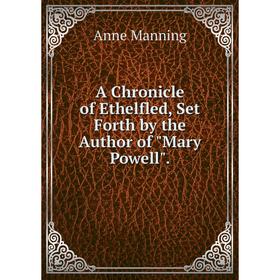 Книга A Chronicle of Ethelfled, Set Forth by the Author of Mary Powell. Manning Anne
Книга A Chronicle of Ethelfled, Set Forth by the Author of Mary Powell. Manning Anne