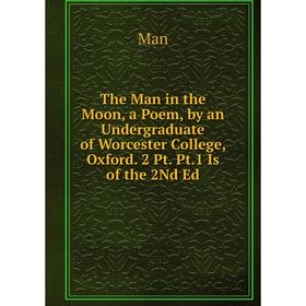 Книга The Man in the Moon, a Poem, by an Undergraduate of Worcester College, Oxford. 2 Pt. Pt.1 Is of the 2Nd Ed. Man
Книга The Man in the Moon, a Poem, by an Undergraduate of Worcester College, Oxford. 2 Pt. Pt.1 Is of the 2Nd Ed. Man