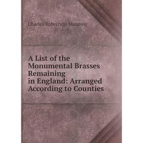 Книга A List of the Monumental Brasses Remaining in England: Arranged According to Counties. Charles Robertson Manning
Книга A List of the Monumental Brasses Remaining in England: Arranged According to Counties. Charles Robertson Manning