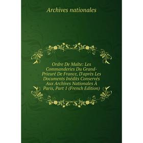 Книга Ordre De Malte: Les Commanderies Du Grand-Prieuré de France, D'après Les Documents inédits Conservés Aux Archives Nationales À Paris, Part 1 E
Книга Ordre De Malte: Les Commanderies Du Grand-Prieuré de France, D'après Les Documents inédits Conservés Aux Archives Nationales À Paris, Part 1 E