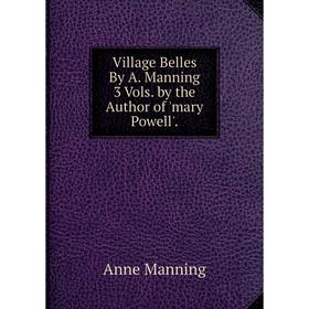 Книга Village Belles By A. Manning 3 Vols. by the Author of 'mary Powell'. Manning Anne
Книга Village Belles By A. Manning 3 Vols. by the Author of 'mary Powell'. Manning Anne