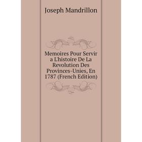 Книга Memoires Pour Servir a L'histoire De La Revolution Des Provinces-Unies, En 1787
Книга Memoires Pour Servir a L'histoire De La Revolution Des Provinces-Unies, En 1787