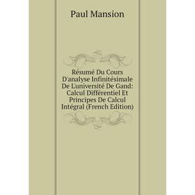 Книга Résumé Du Cours D'analyse Infinitésimale De L'université De Gand: Calcul Différentiel Et Principes De Calcul Intégral (French Edition). Paul Man
Книга Résumé Du Cours D'analyse Infinitésimale De L'université De Gand: Calcul Différentiel Et Principes De Calcul Intégral (French Edition). Paul Man
