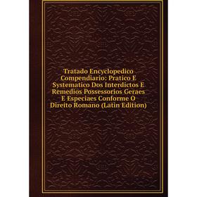 Книга Tratado Encyclopedico Compendiario: Pratico E Systematico Dos Interdictos E Remedios Possessorios Geraes E Especiaes Conforme O Direito Romano
Книга Tratado Encyclopedico Compendiario: Pratico E Systematico Dos Interdictos E Remedios Possessorios Geraes E Especiaes Conforme O Direito Romano