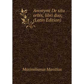 Книга Anonymi De situ orbis, libri duo; (Latin Edition). Maximilianus Manitius
Книга Anonymi De situ orbis, libri duo; (Latin Edition). Maximilianus Manitius