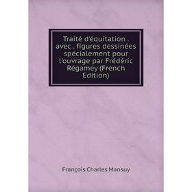 Книга Traité d'équitation. avec. figures dessinées spécialement pour l'ouvrage par Frédéric Régamey (French Edition). François Charles Mansuy
Книга Traité d'équitation. avec. figures dessinées spécialement pour l'ouvrage par Frédéric Régamey (French Edition). François Charles Mansuy