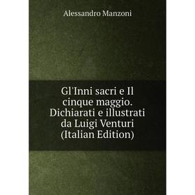 Книга Gl'Inni sacri e Il cinque maggio. Dichiarati e illustrati da Luigi Venturi (Italian Edition). Alessandro Manzoni
Книга Gl'Inni sacri e Il cinque maggio. Dichiarati e illustrati da Luigi Venturi (Italian Edition). Alessandro Manzoni