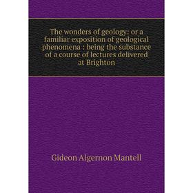 Книга The wonders of geology: or a familiar exposition of geological phenomena: being the substance of a course of lectures delivered at Brighton
Книга The wonders of geology: or a familiar exposition of geological phenomena: being the substance of a course of lectures delivered at Brighton