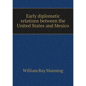 Книга Early diplomatic relations between the United States and Mexico. William Ray Manning
Книга Early diplomatic relations between the United States and Mexico. William Ray Manning