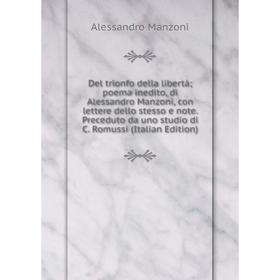 Книга Del trionfo della libertà; poema inedito, di Alessandro Manzoni, con lettere dello stesso e note
Книга Del trionfo della libertà; poema inedito, di Alessandro Manzoni, con lettere dello stesso e note